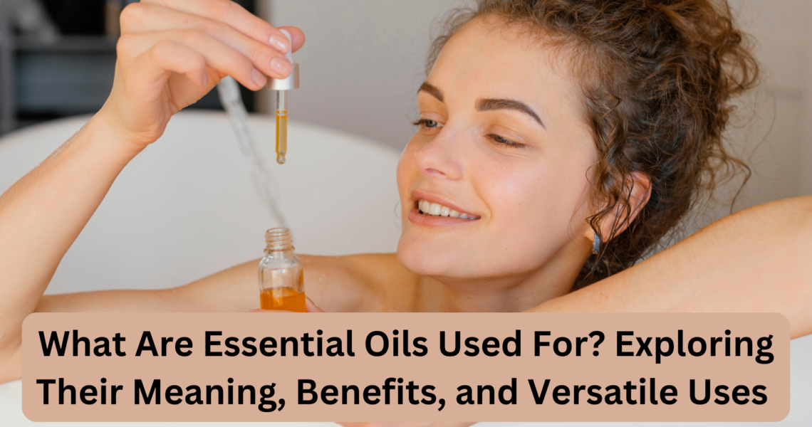 What Are Essential Oils Used For?
